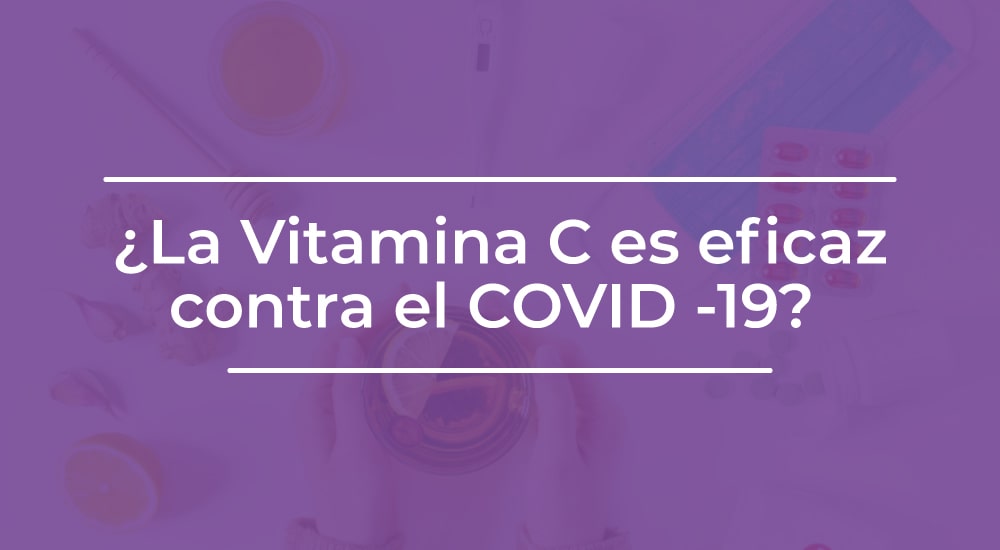 ¿La Vitamina C es eficaz contra el COVID -19?